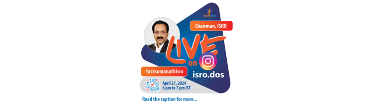 ISRO Chairman Shri Somanath S will be LIVE on  Instagram Saturday, April 27, 2024 from 6 pm to 7 pm IST