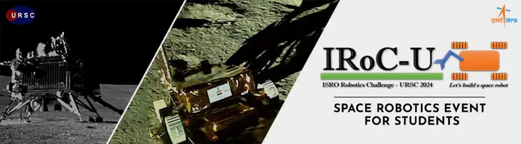 ISRO Robotics Challenge-URSC 2024 (IRoC-U2024): Inviting Indian students to join Space exploration  